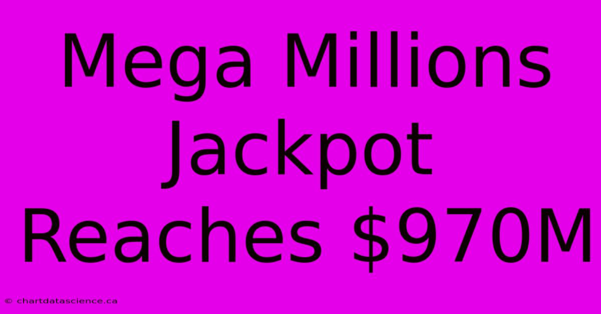 Mega Millions Jackpot Reaches $970M