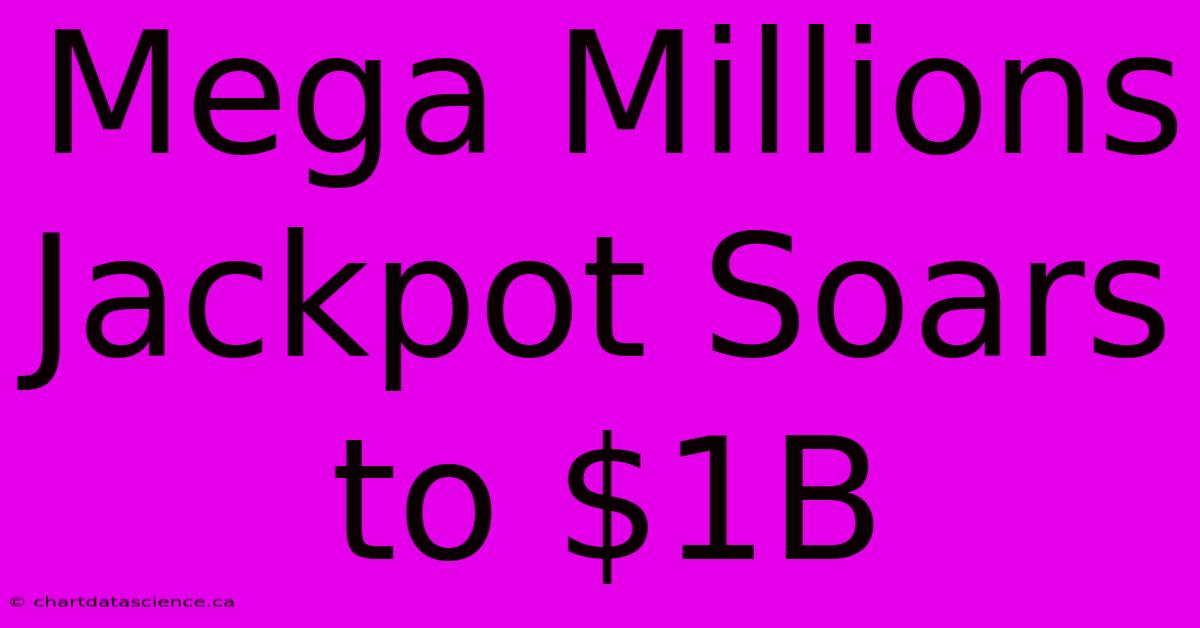 Mega Millions Jackpot Soars To $1B