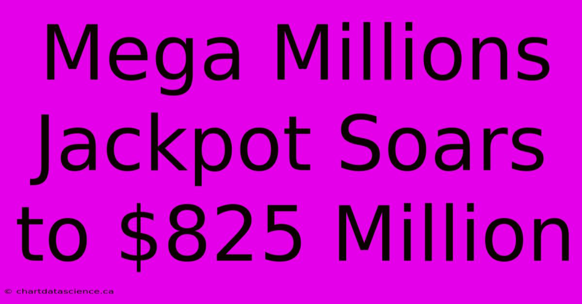 Mega Millions Jackpot Soars To $825 Million