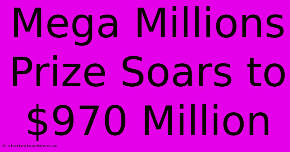 Mega Millions Prize Soars To $970 Million