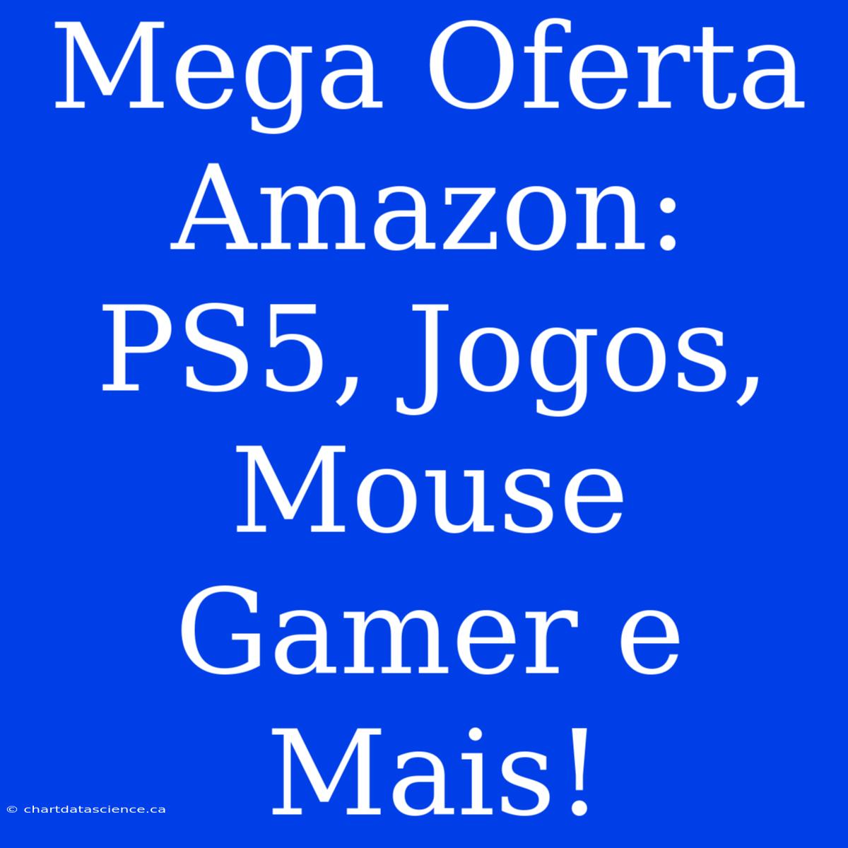 Mega Oferta Amazon: PS5, Jogos, Mouse Gamer E Mais!