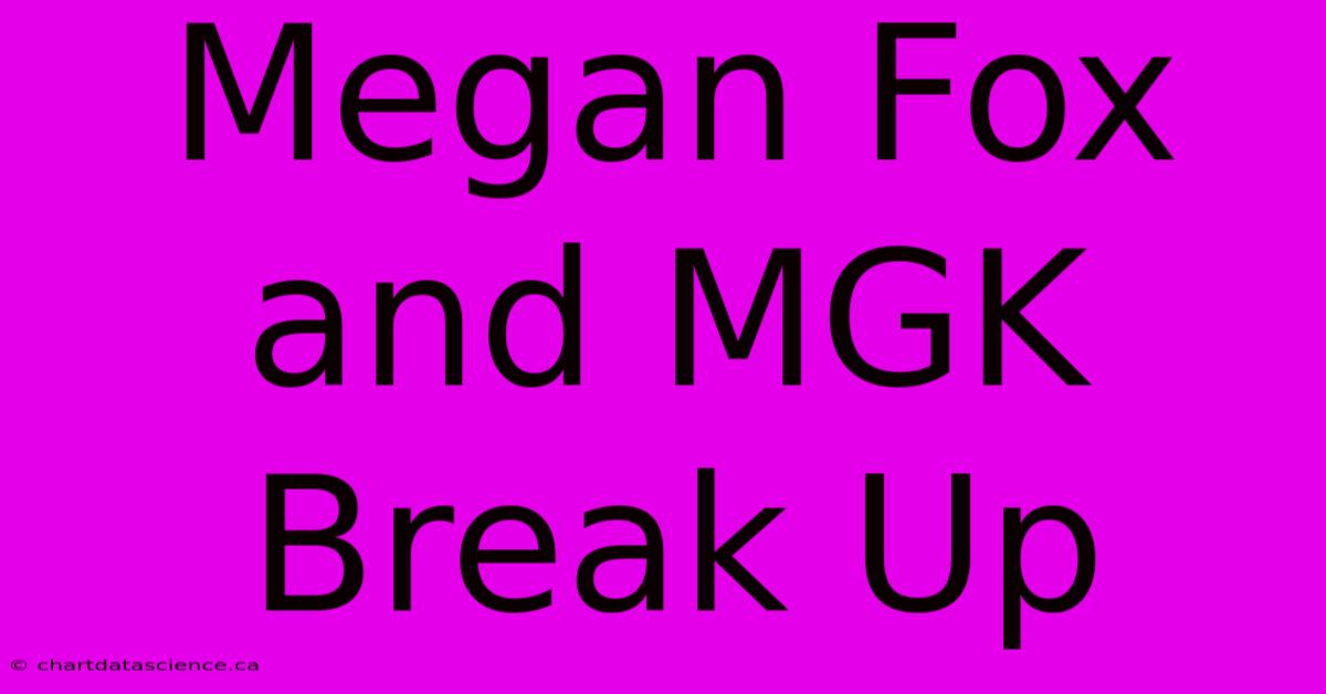 Megan Fox And MGK Break Up