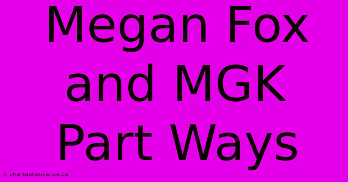 Megan Fox And MGK Part Ways