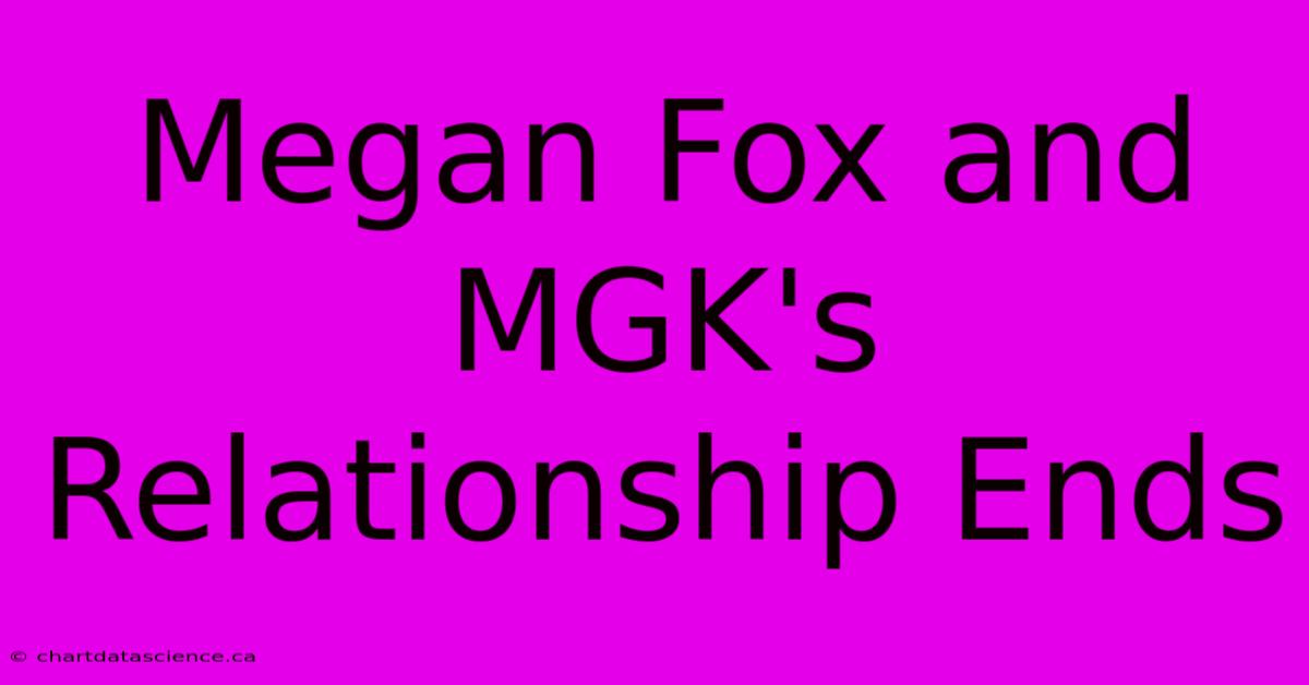 Megan Fox And MGK's Relationship Ends