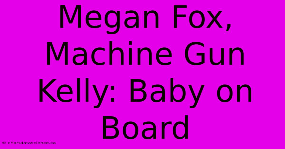 Megan Fox, Machine Gun Kelly: Baby On Board