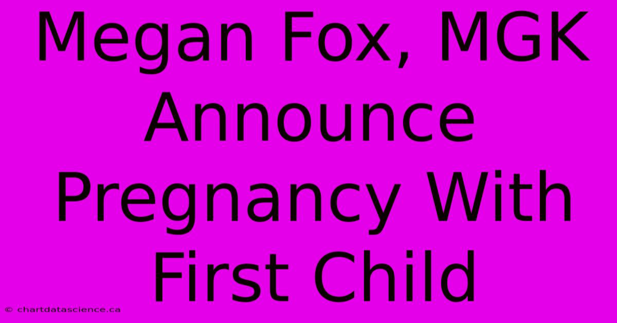 Megan Fox, MGK Announce Pregnancy With First Child 