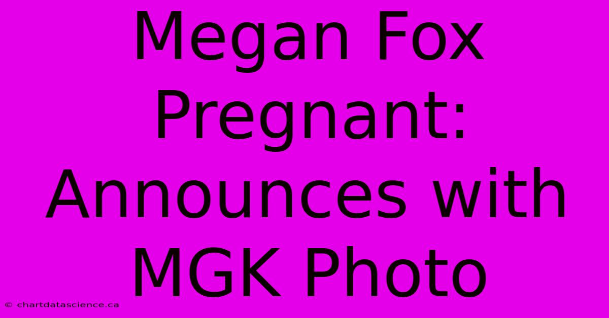 Megan Fox Pregnant: Announces With MGK Photo