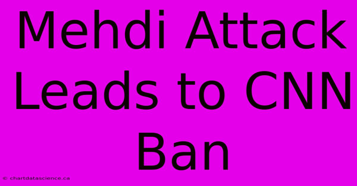 Mehdi Attack Leads To CNN Ban