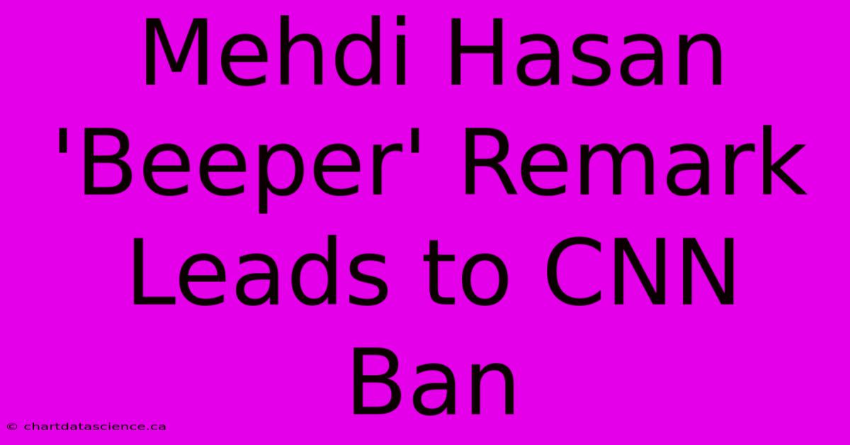 Mehdi Hasan 'Beeper' Remark Leads To CNN Ban