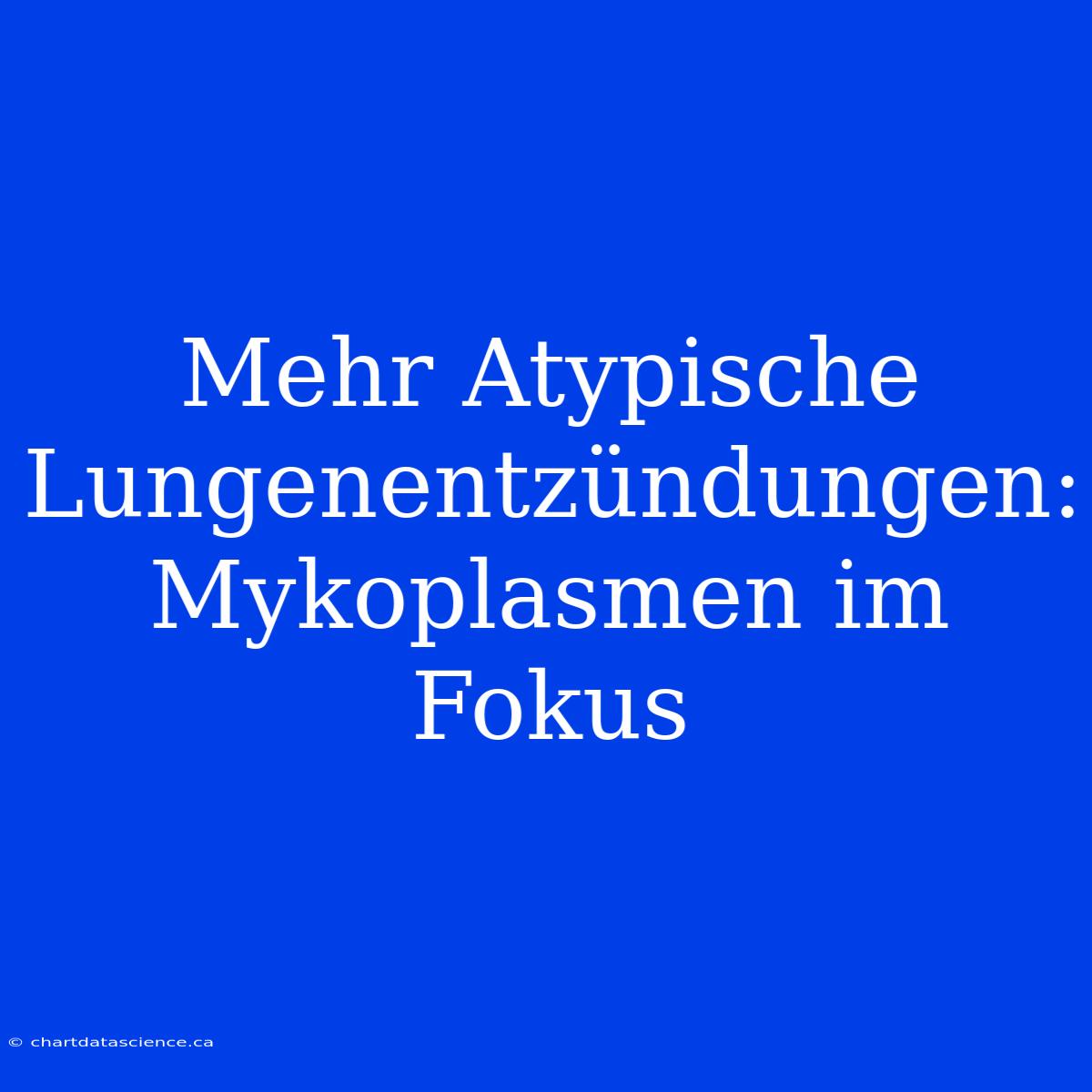 Mehr Atypische Lungenentzündungen: Mykoplasmen Im Fokus