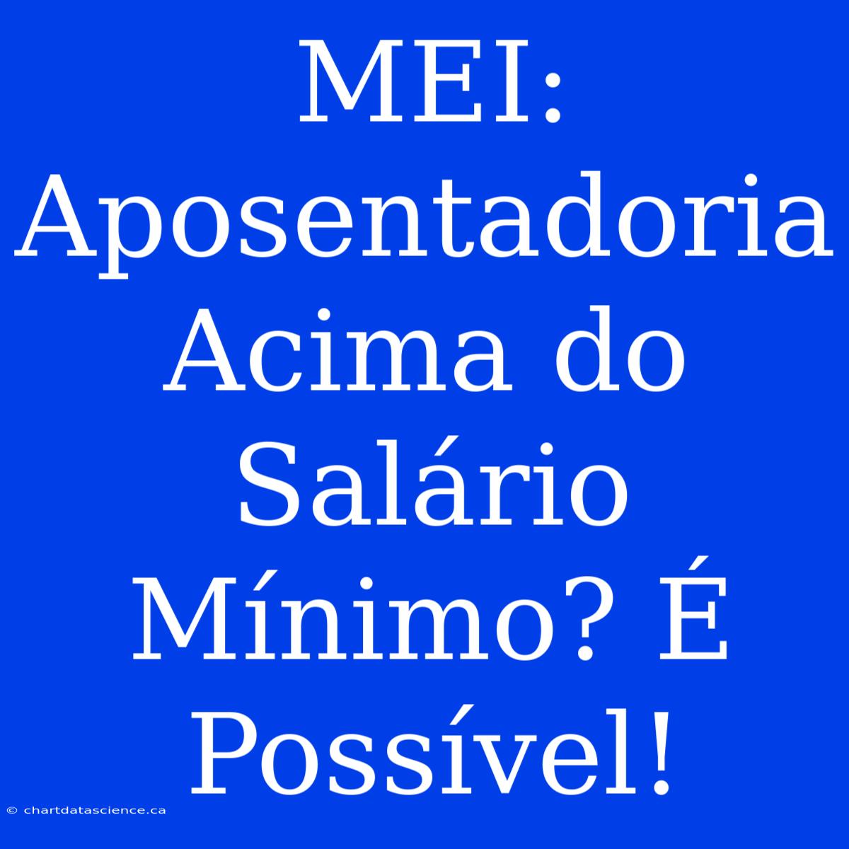 MEI: Aposentadoria Acima Do Salário Mínimo? É Possível!