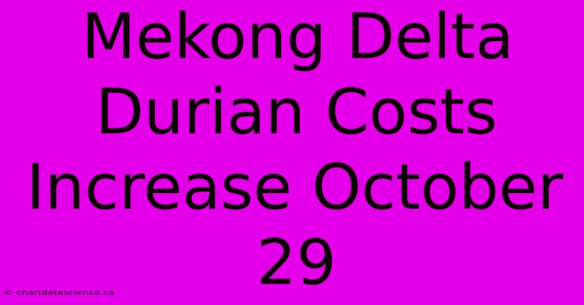 Mekong Delta Durian Costs Increase October 29