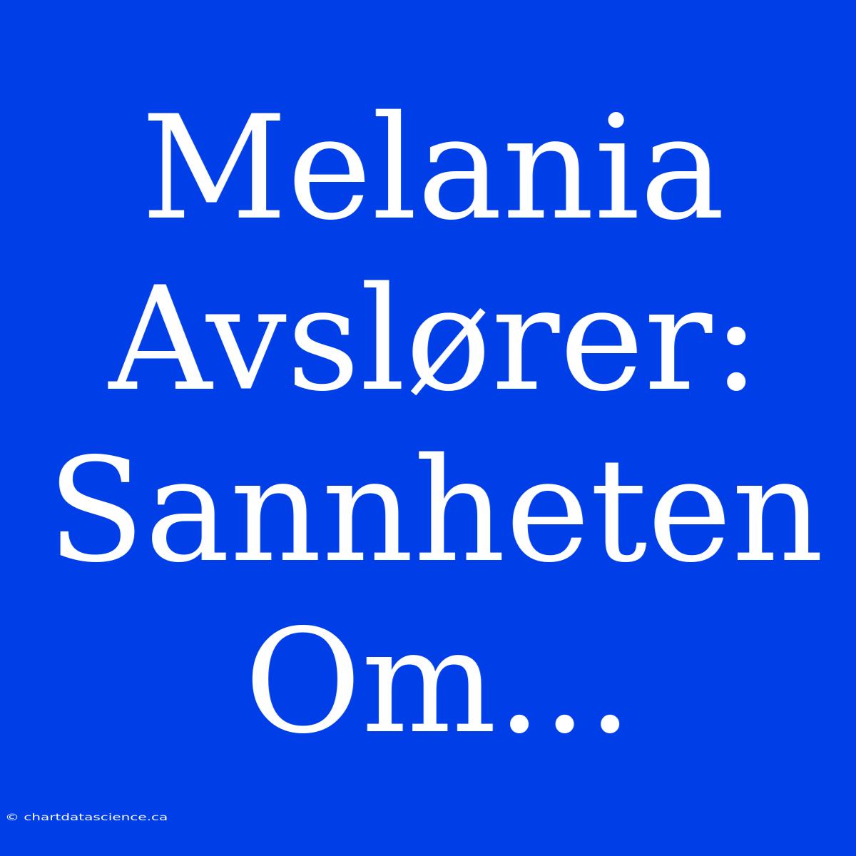 Melania Avslører: Sannheten Om...