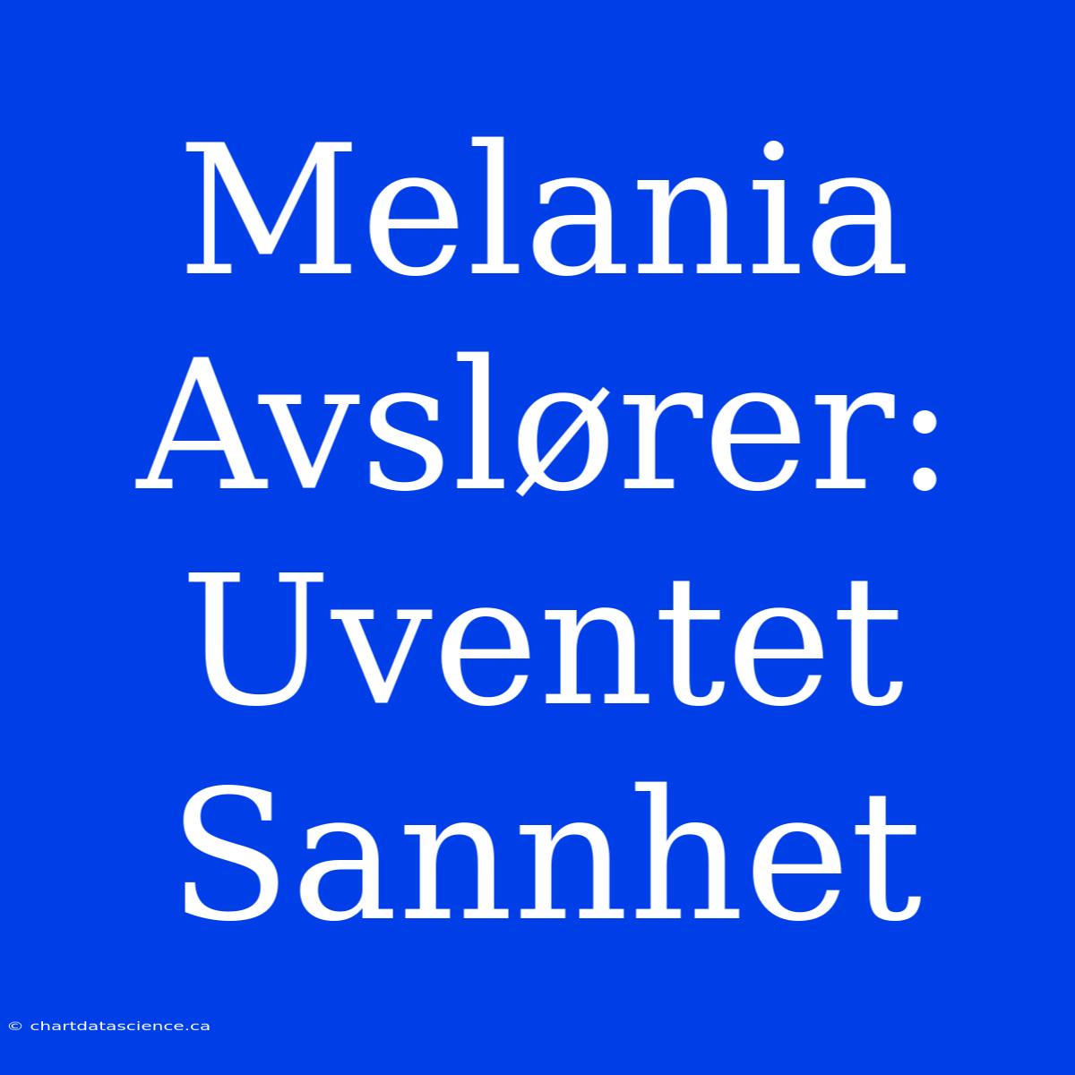 Melania Avslører: Uventet Sannhet