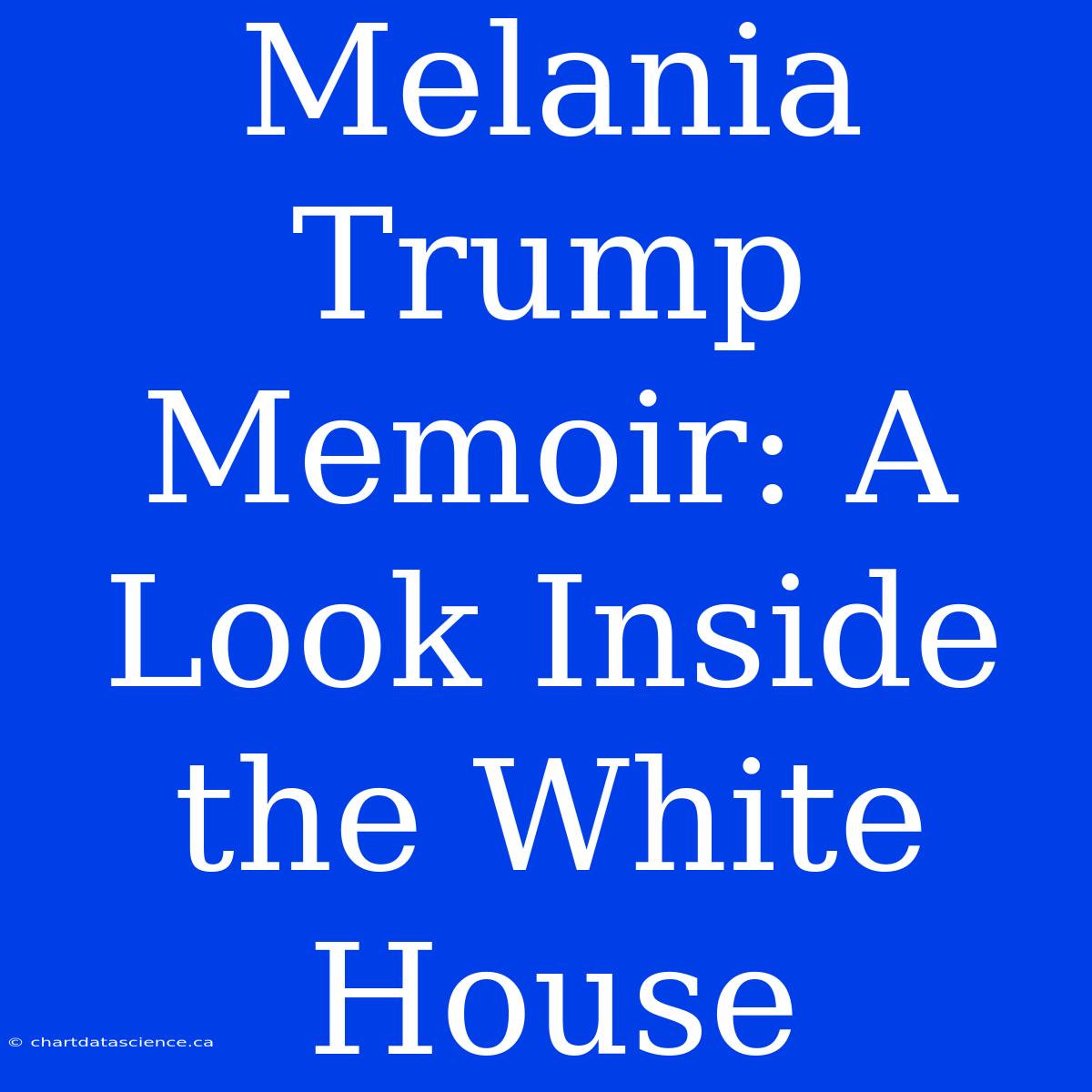 Melania Trump Memoir: A Look Inside The White House