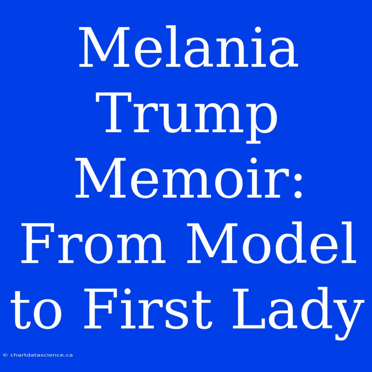 Melania Trump Memoir: From Model To First Lady