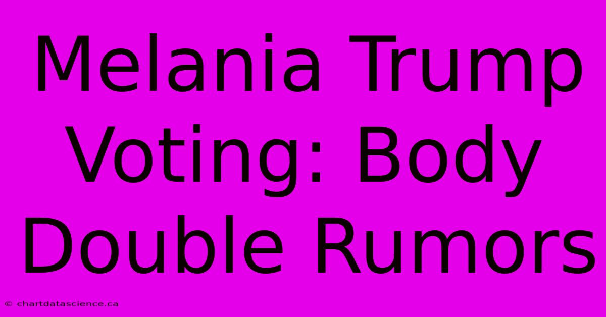 Melania Trump Voting: Body Double Rumors