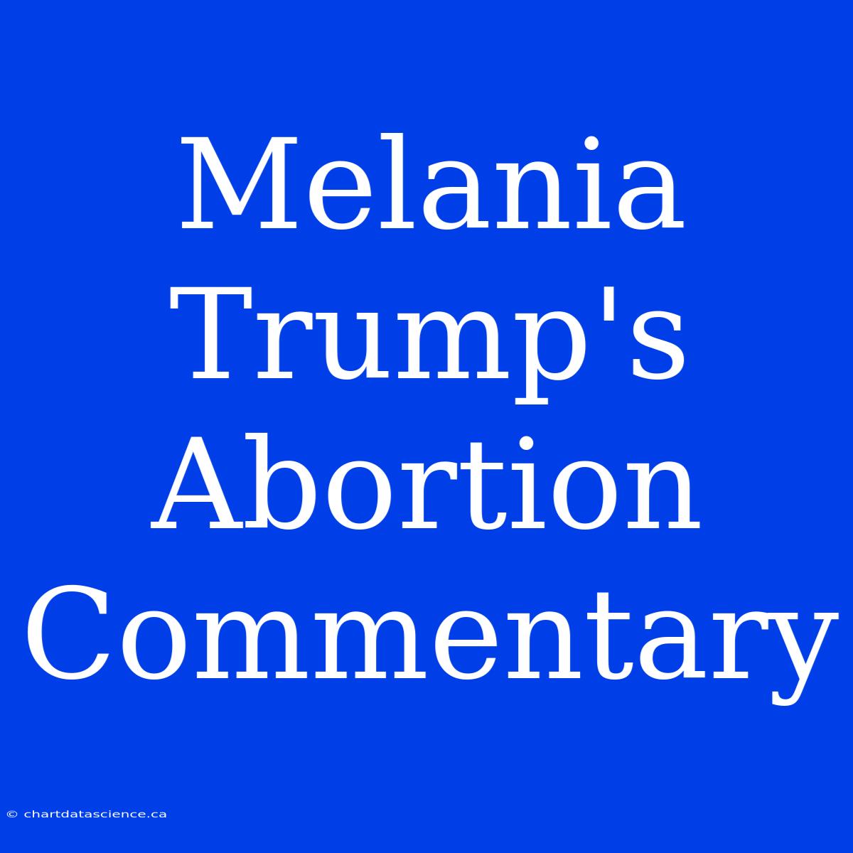 Melania Trump's Abortion Commentary