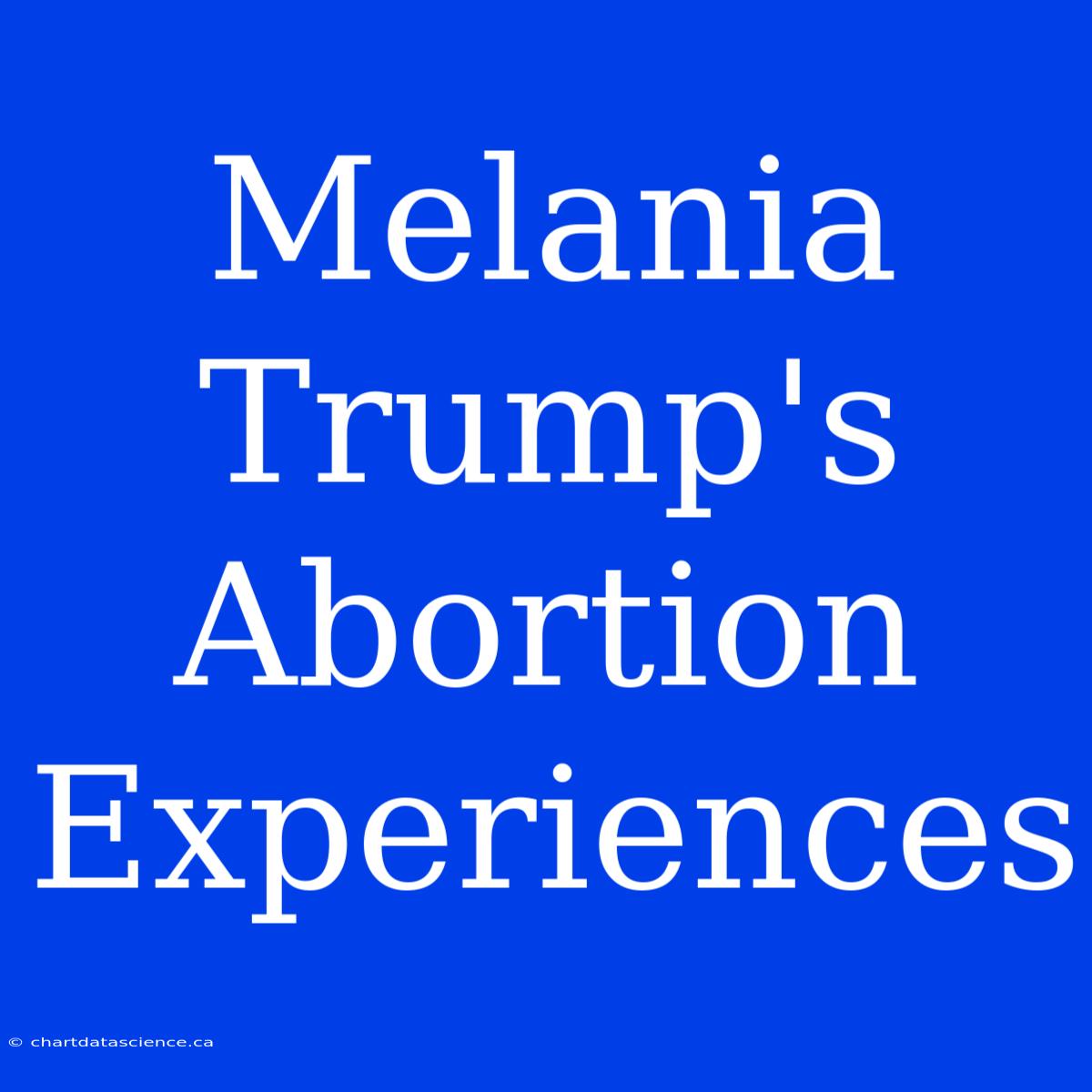 Melania Trump's Abortion Experiences