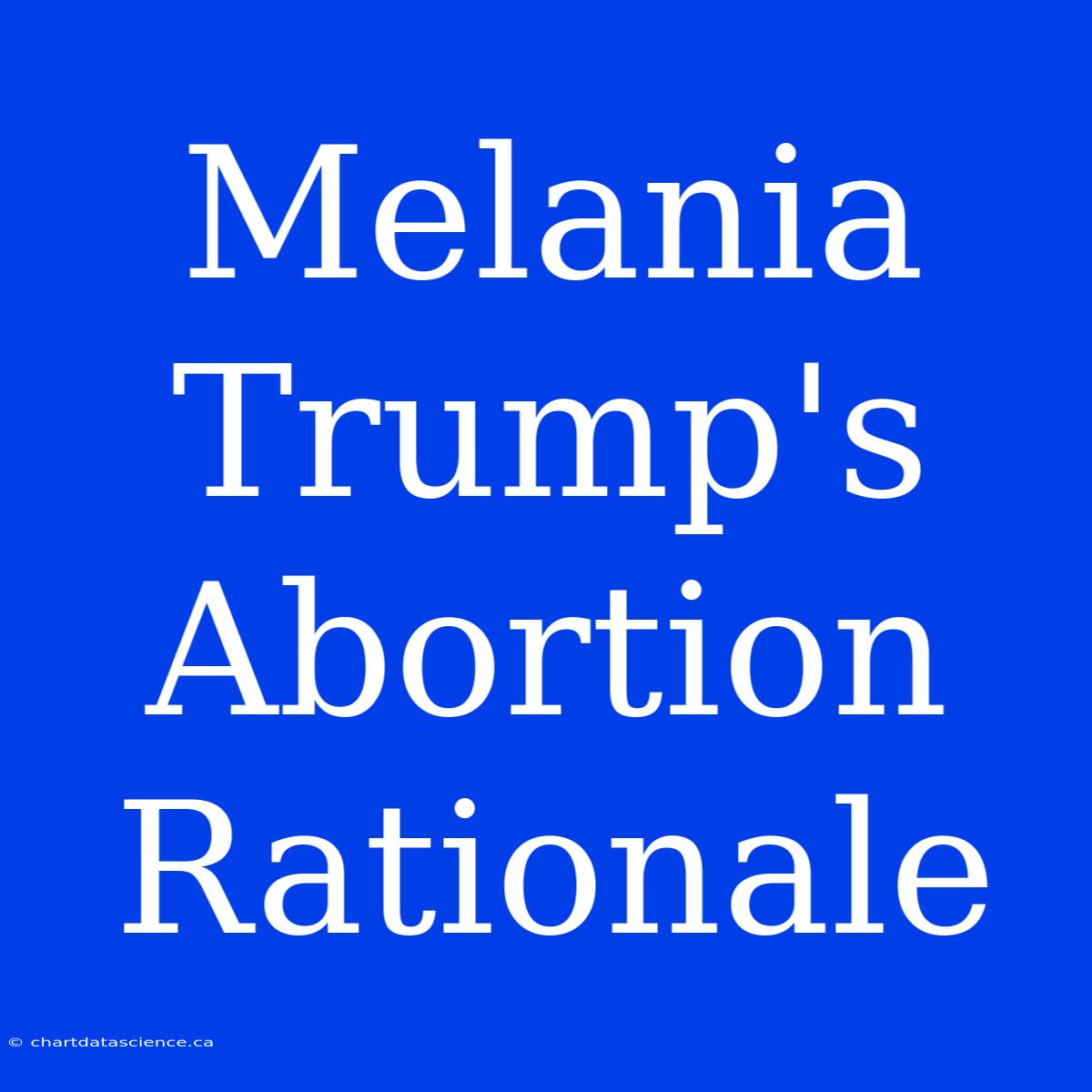 Melania Trump's Abortion Rationale