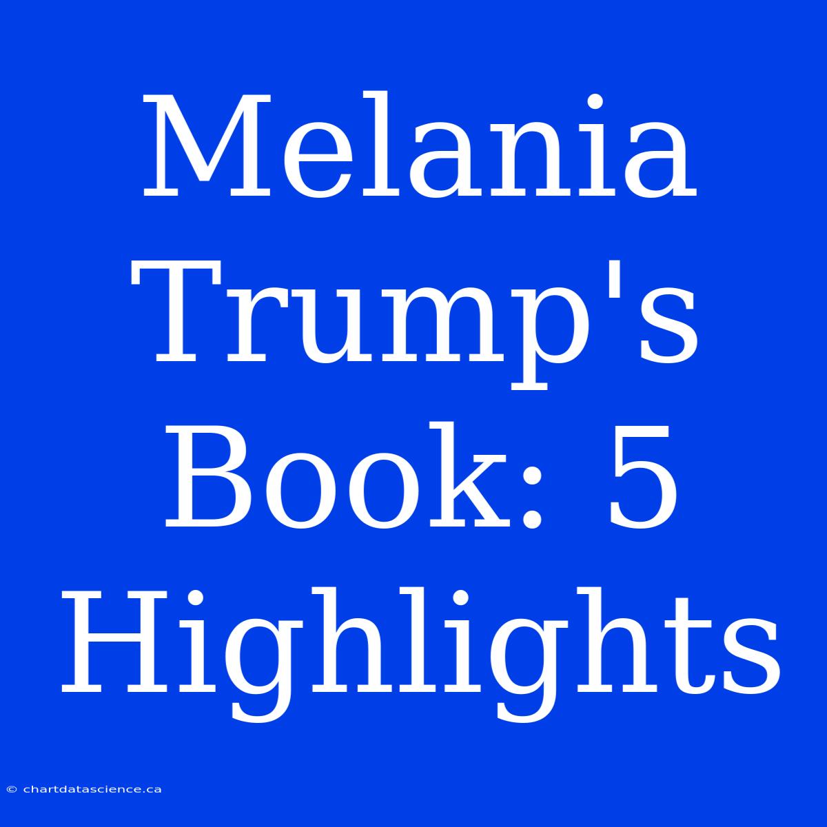 Melania Trump's Book: 5 Highlights