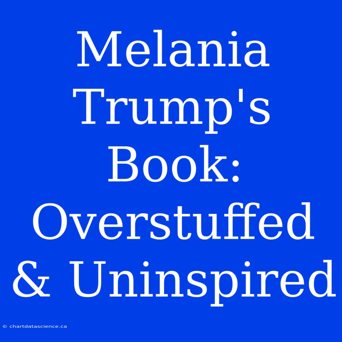 Melania Trump's Book: Overstuffed & Uninspired