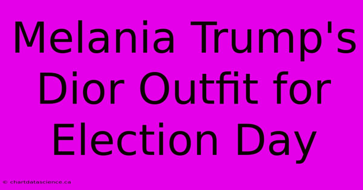 Melania Trump's Dior Outfit For Election Day