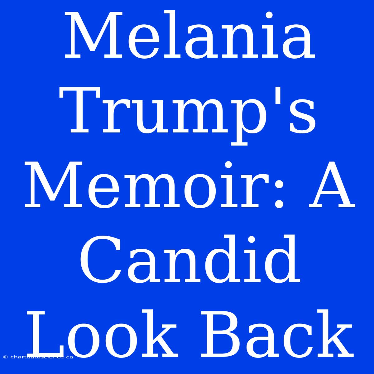 Melania Trump's Memoir: A Candid Look Back