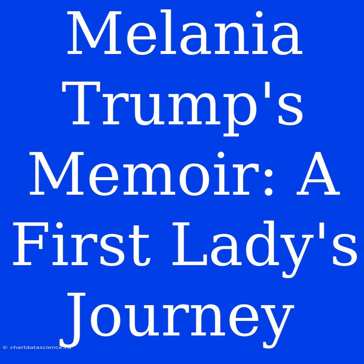 Melania Trump's Memoir: A First Lady's Journey