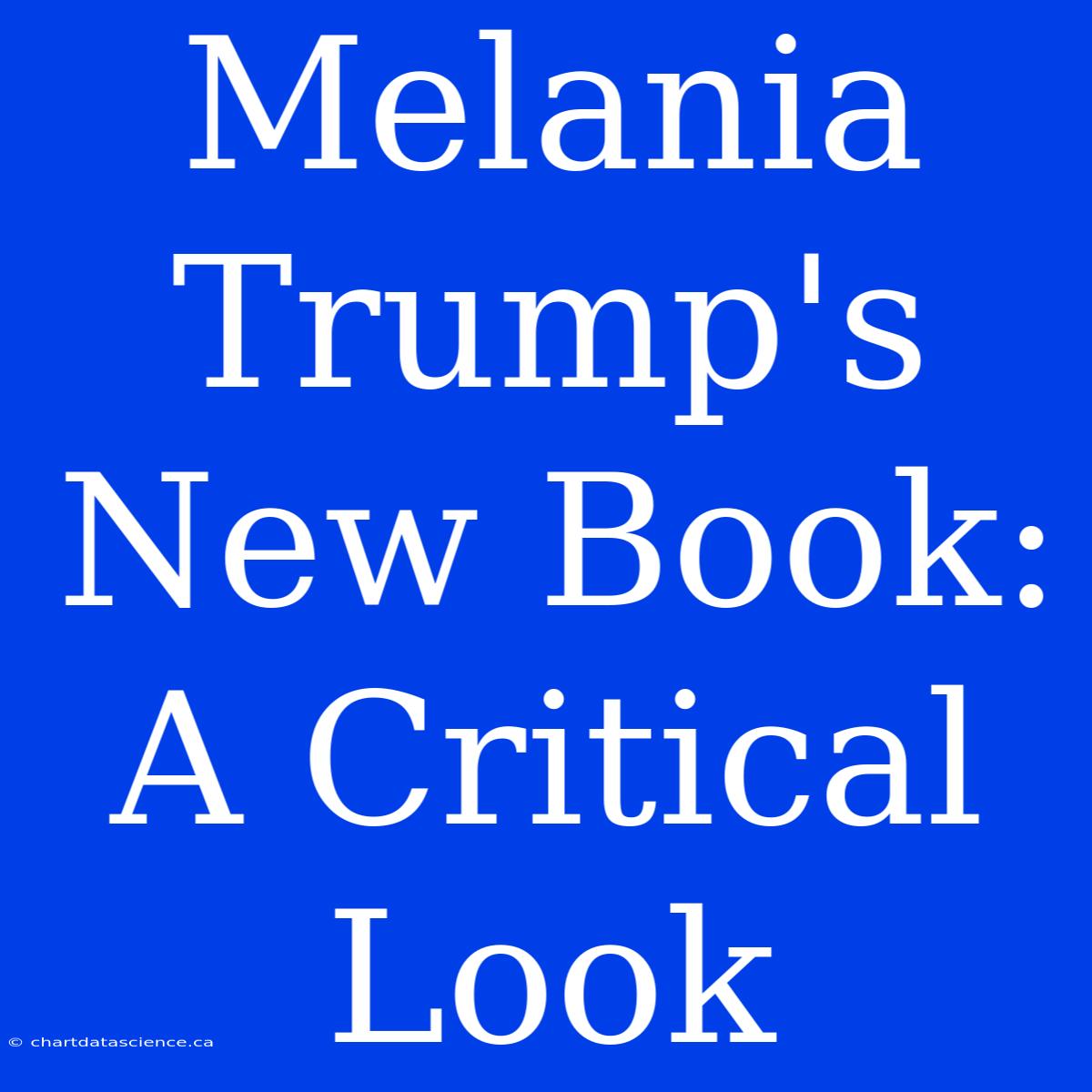 Melania Trump's New Book: A Critical Look