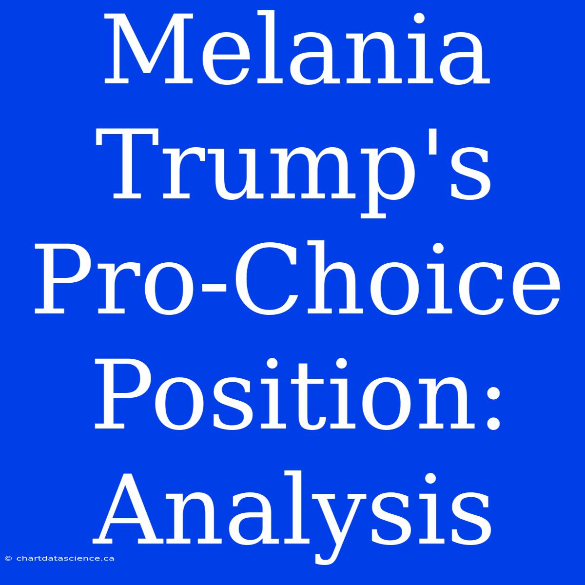 Melania Trump's Pro-Choice Position: Analysis