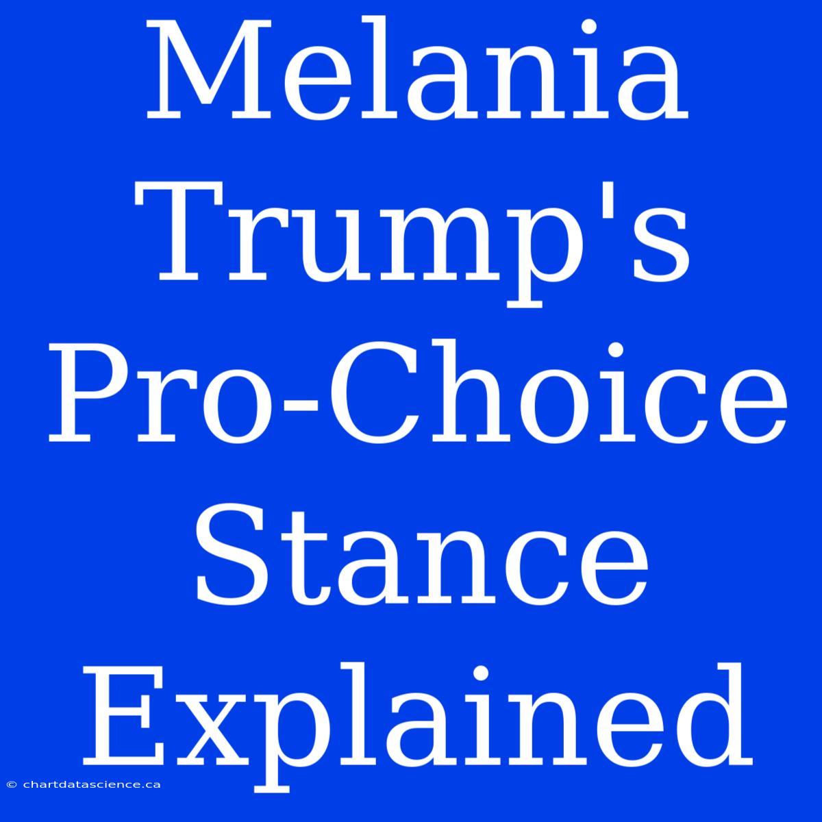 Melania Trump's Pro-Choice Stance Explained