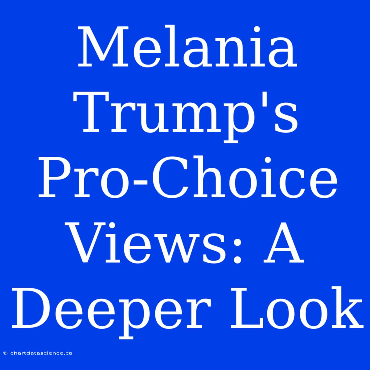 Melania Trump's Pro-Choice Views: A Deeper Look