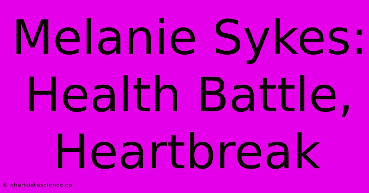 Melanie Sykes: Health Battle, Heartbreak