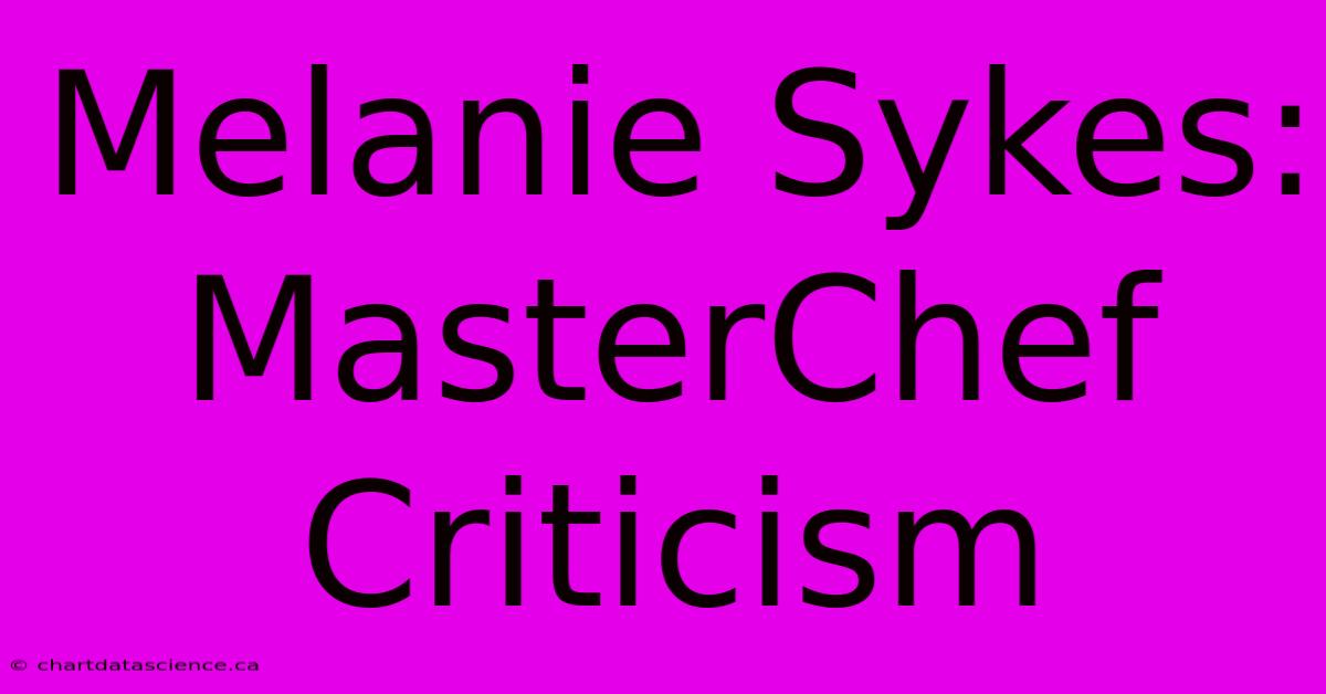 Melanie Sykes: MasterChef Criticism