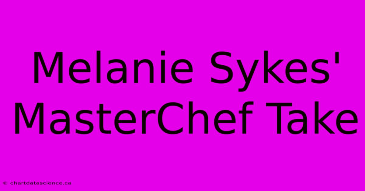 Melanie Sykes' MasterChef Take