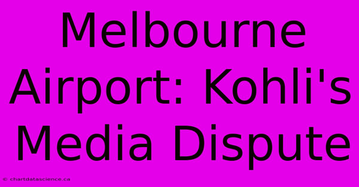 Melbourne Airport: Kohli's Media Dispute