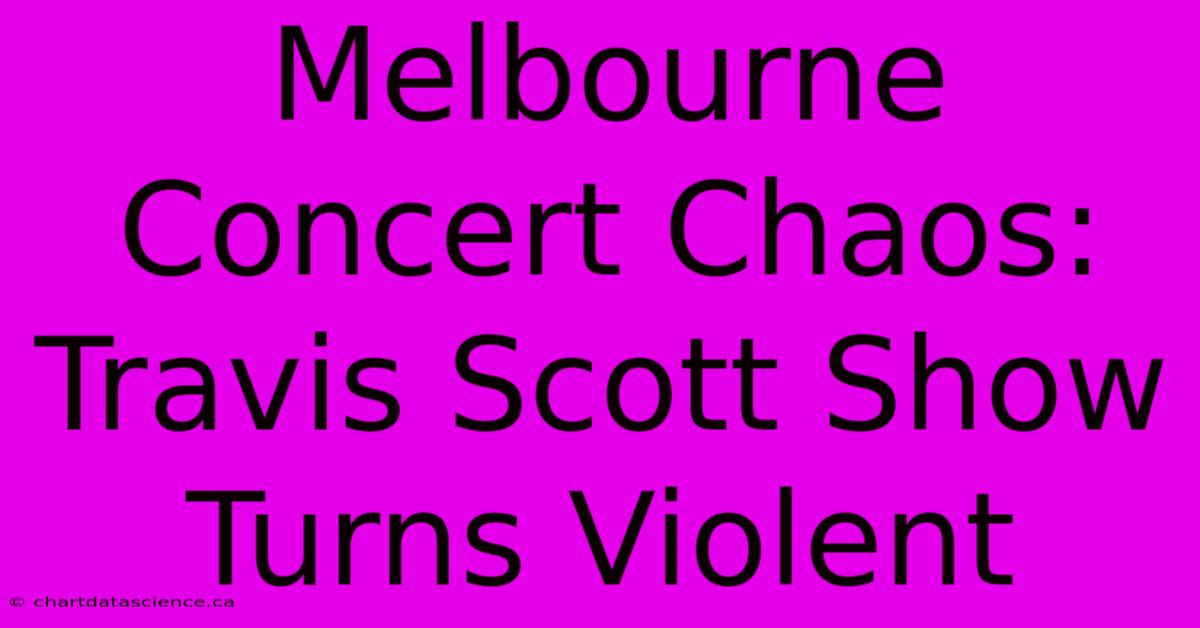 Melbourne Concert Chaos: Travis Scott Show Turns Violent 