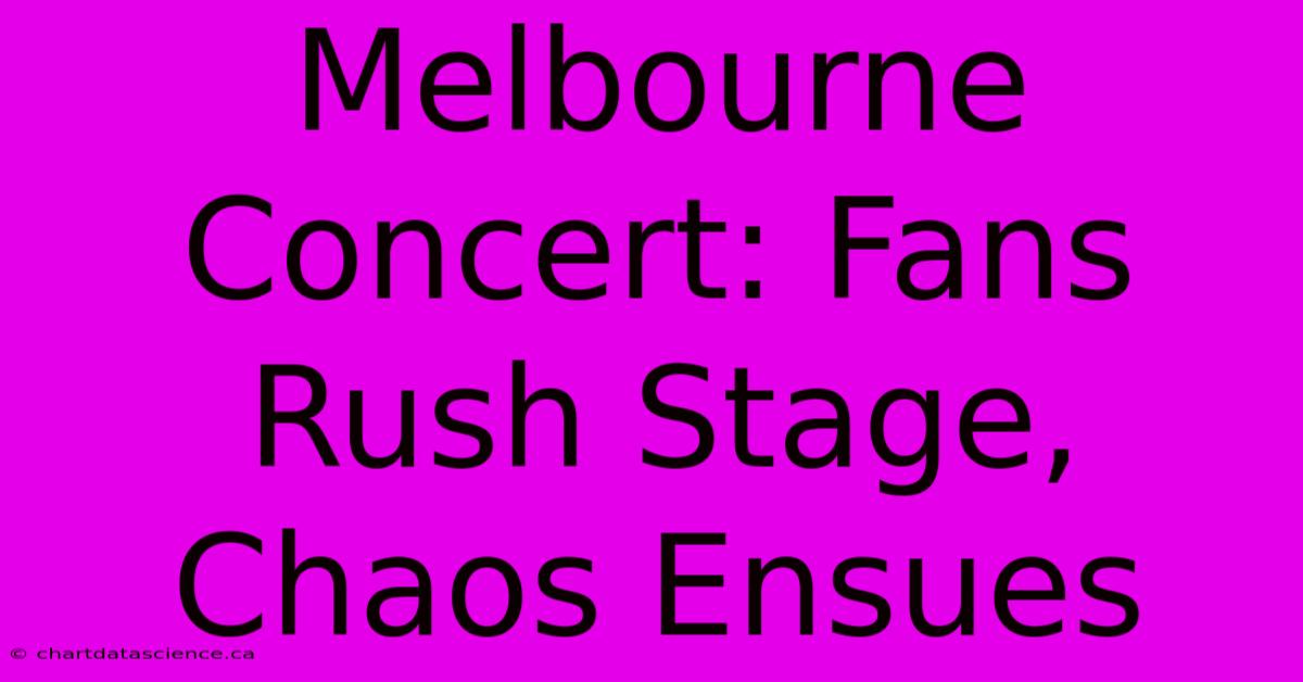 Melbourne Concert: Fans Rush Stage, Chaos Ensues 