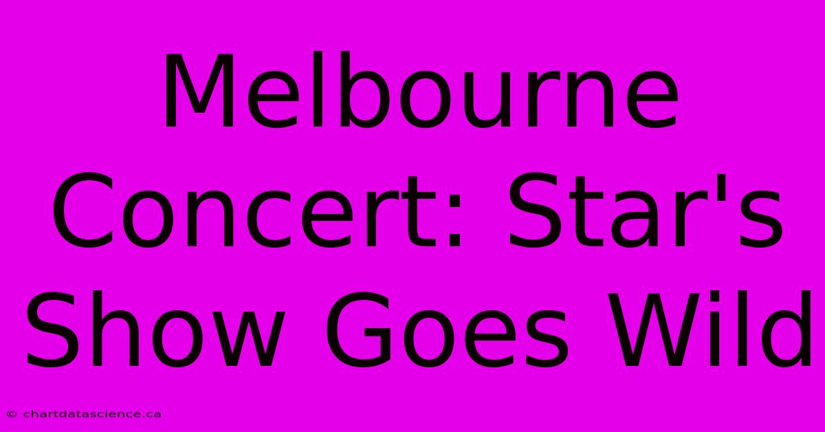 Melbourne Concert: Star's Show Goes Wild