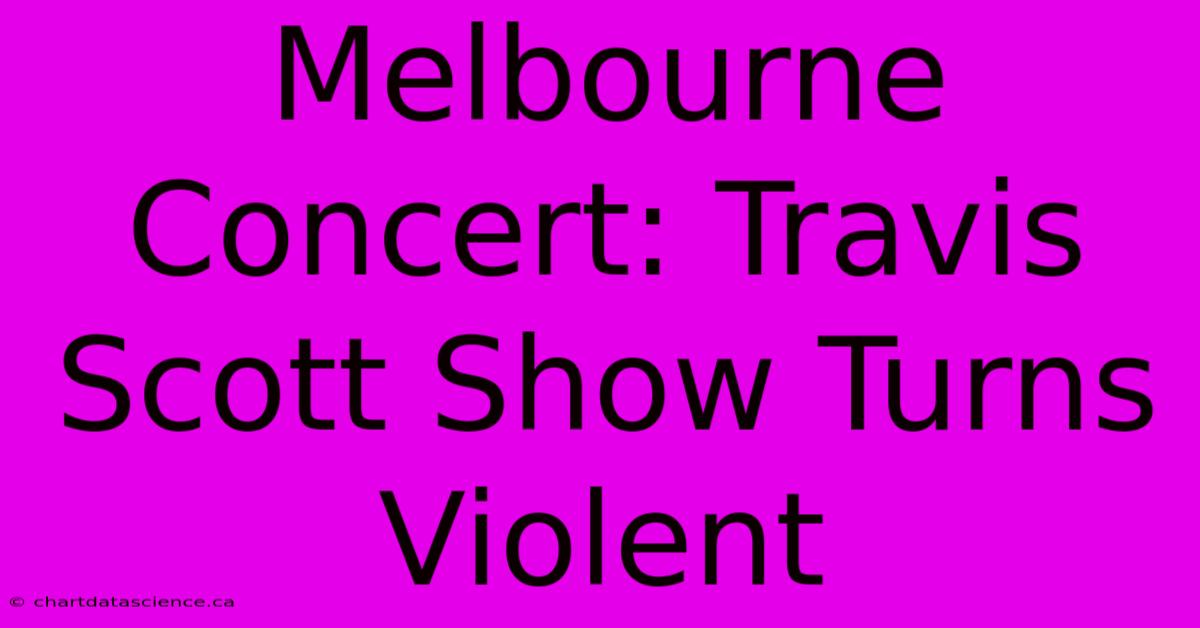 Melbourne Concert: Travis Scott Show Turns Violent