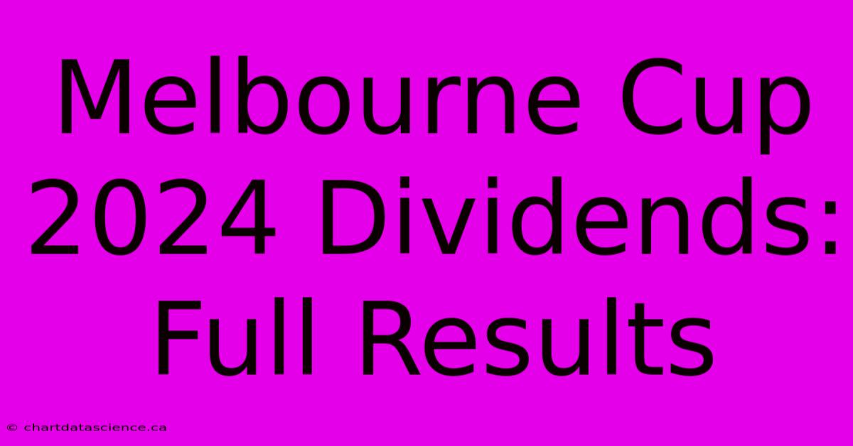 Melbourne Cup 2024 Dividends: Full Results