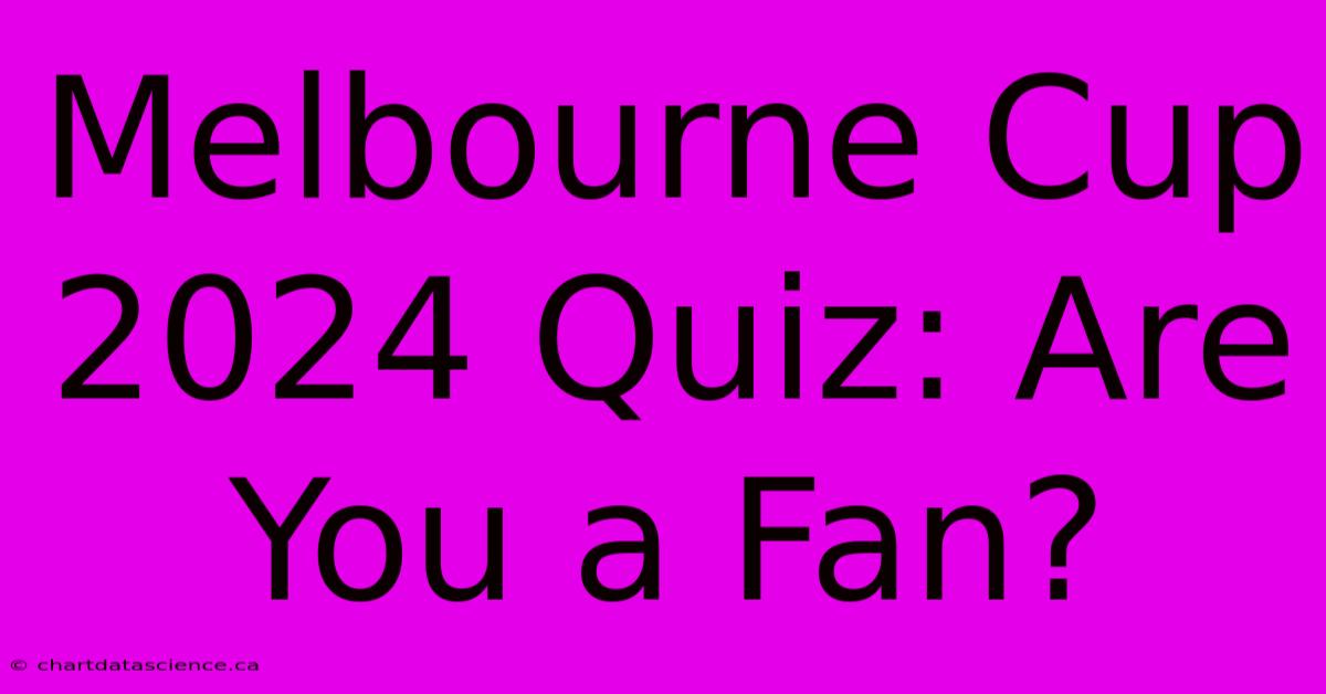 Melbourne Cup 2024 Quiz: Are You A Fan?