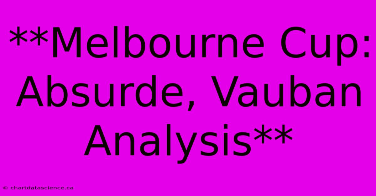 **Melbourne Cup:  Absurde, Vauban Analysis**