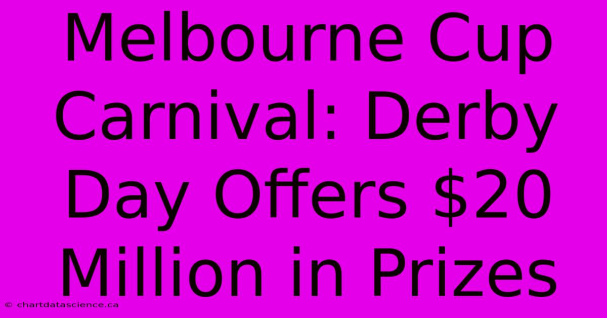 Melbourne Cup Carnival: Derby Day Offers $20 Million In Prizes