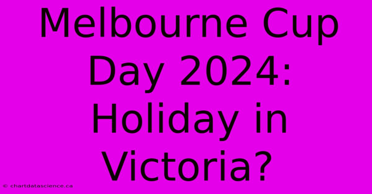 Melbourne Cup Day 2024: Holiday In Victoria? 