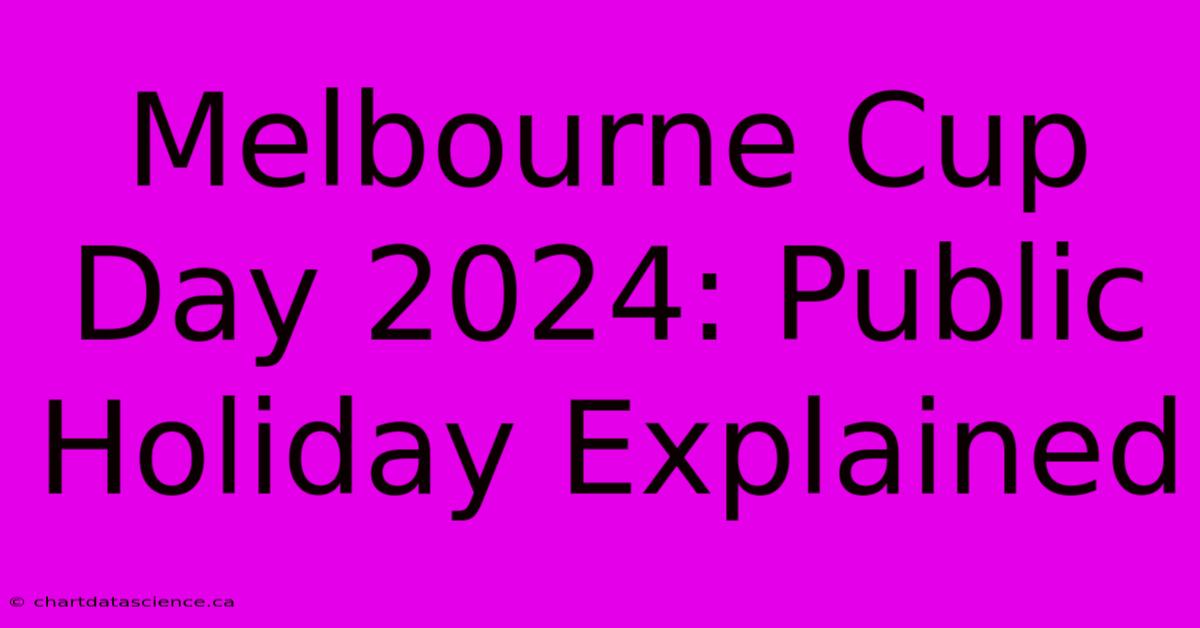 Melbourne Cup Day 2024: Public Holiday Explained