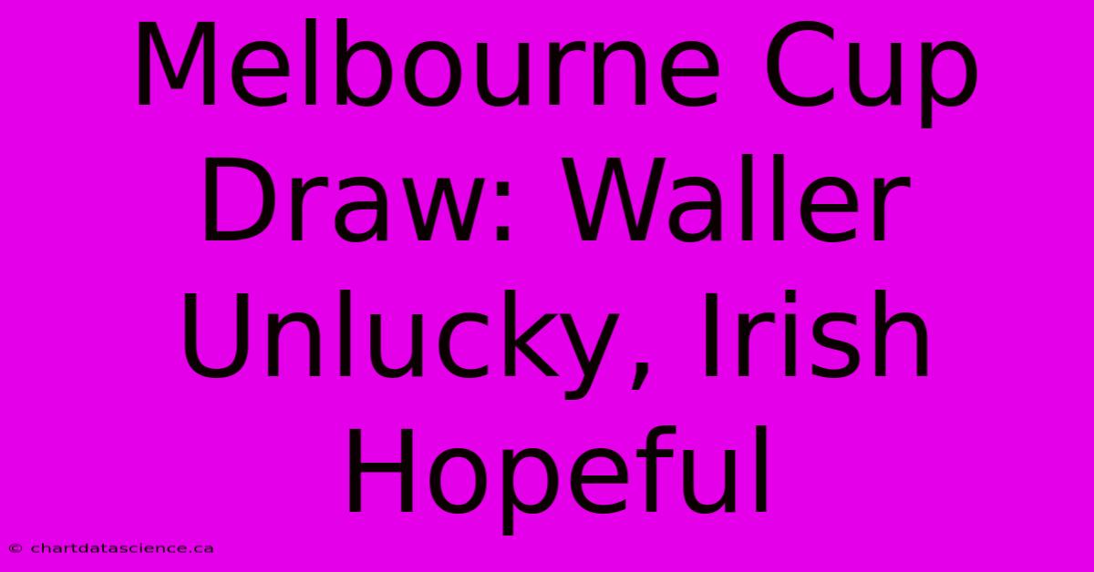 Melbourne Cup Draw: Waller Unlucky, Irish Hopeful