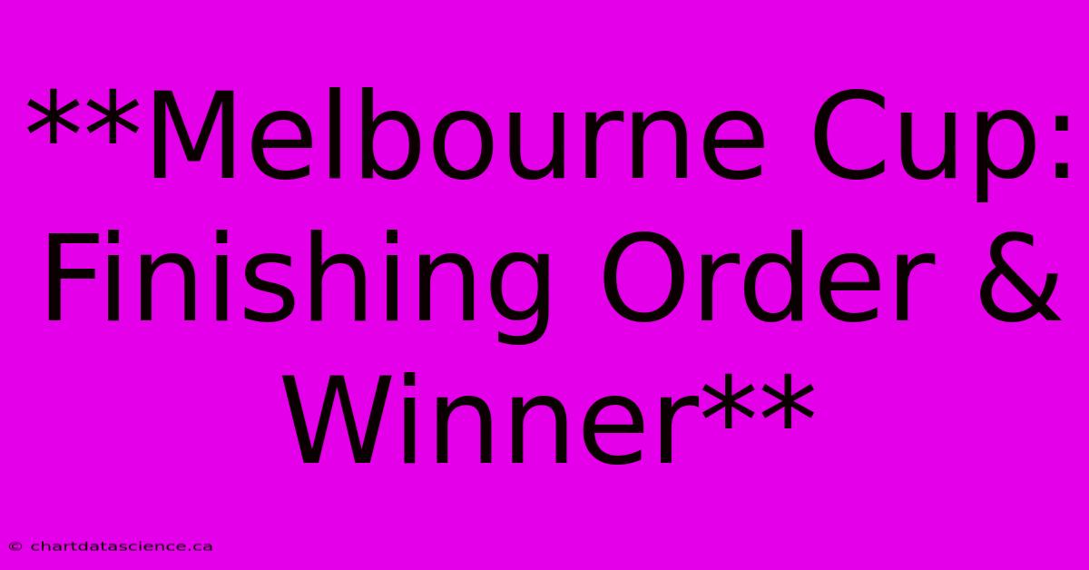 **Melbourne Cup: Finishing Order & Winner**