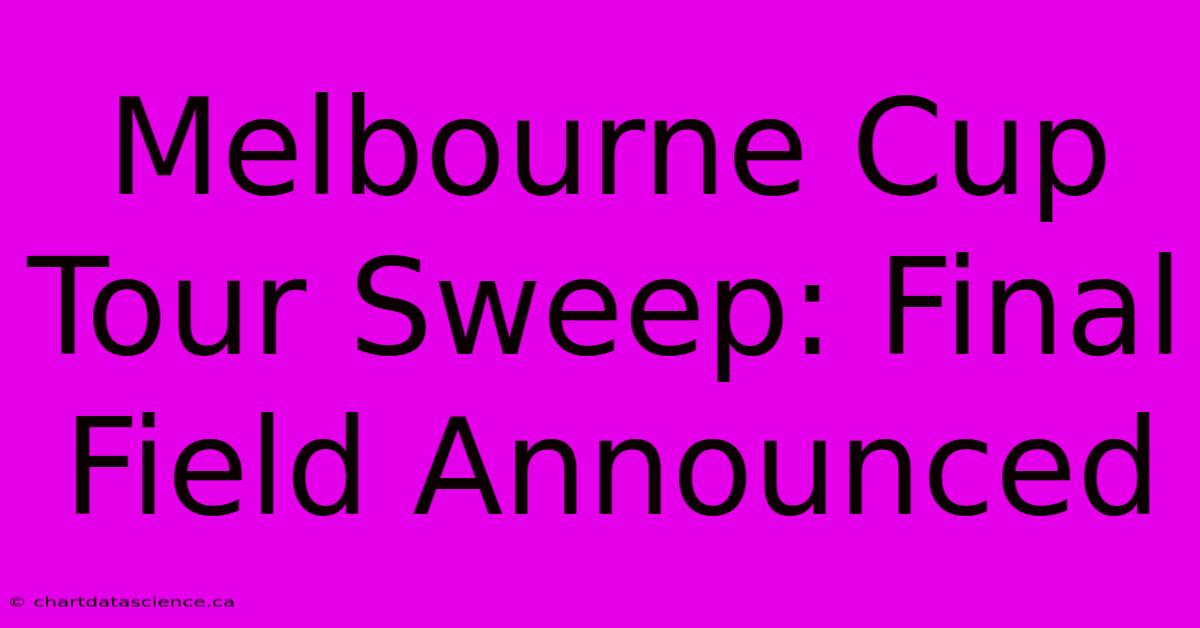 Melbourne Cup Tour Sweep: Final Field Announced